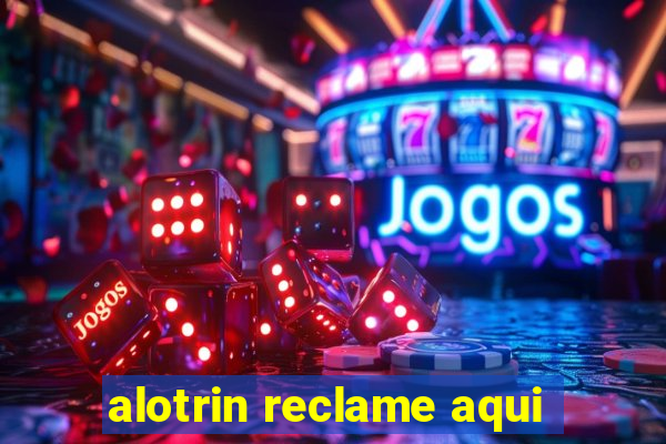 alotrin reclame aqui